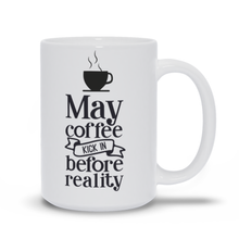 Load image into Gallery viewer, May Coffee kick in before reality Mugs