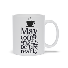 Load image into Gallery viewer, May Coffee kick in before reality Mugs