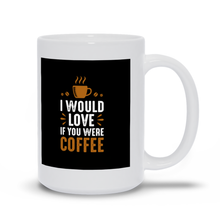 Load image into Gallery viewer, I would love coffee if you were coffee Mugs