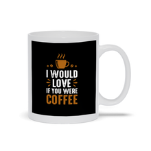 Load image into Gallery viewer, I would love coffee if you were coffee Mugs